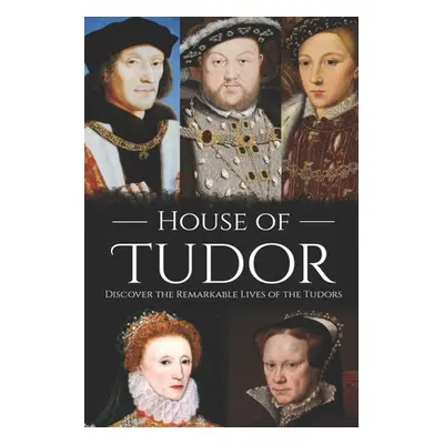 "House of Tudor: Discover the Remarkable Lives of the Tudors" - "" ("History Hourly")