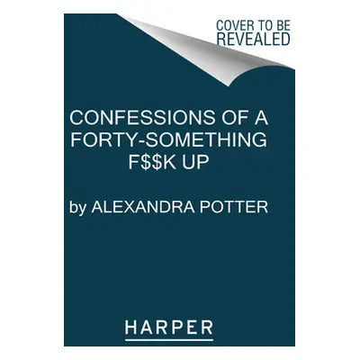 "Confessions of a Forty-Something F**k Up" - "" ("Potter Alexandra")