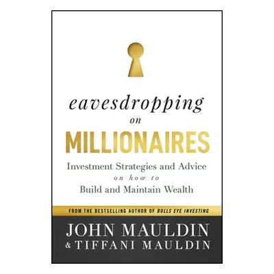 "Eavesdropping on Millionaires: Investment Strategies and Advice on How to Build and Maintain We