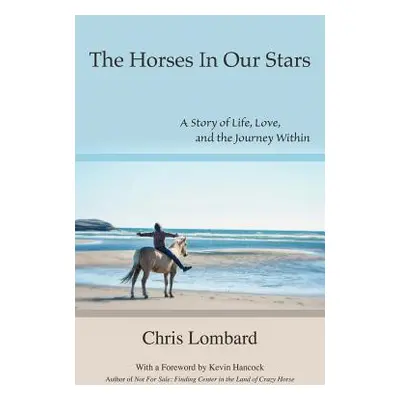 "The Horses In Our Stars: A Story of Life, Love, and the Journey Within" - "" ("Lombard Chris")