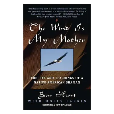 "The Wind Is My Mother: The Life and Teachings of a Native American Shaman" - "" ("Bear Heart")