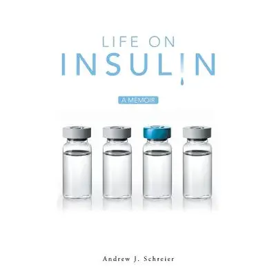 "Life on Insulin: A Memoir" - "" ("Schreier Andrew J.")