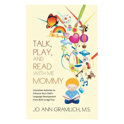 "Talk, Play, and Read with Me Mommy: Interactive Activities to Enhance Your Child's Language Dev