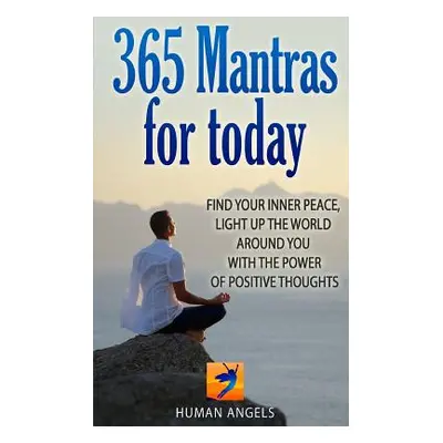 "365 Mantras for Today: Find Your Inner Peace, Light Up the World Around You with the Power of P