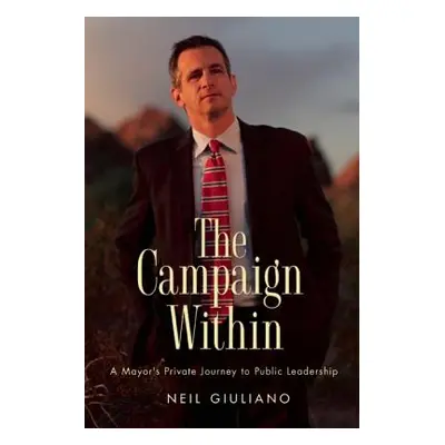 "The Campaign Within: A Mayor's Private Journey to Public Leadership" - "" ("Giuliano Neil")