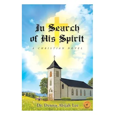 "In Search of His Spirit: A Christian Novel" - "" ("Lee Dennis Abijah")