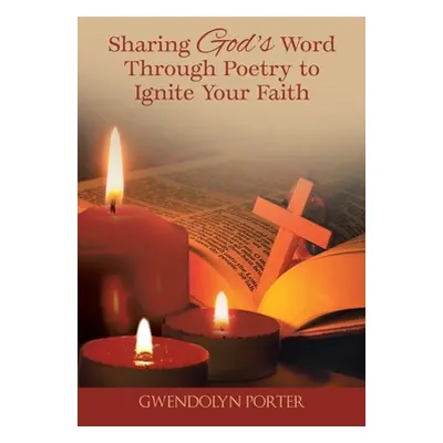 "Sharing God's Word Through Poetry to Ignite Your Faith" - "" ("Porter Gwendolyn")