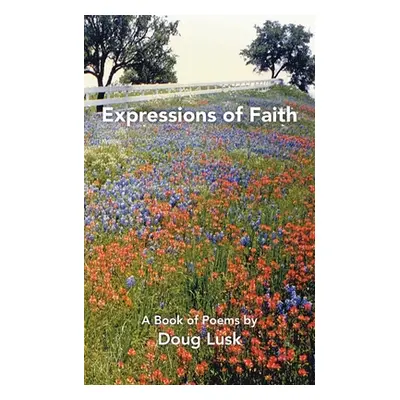 "Expressions of Faith: A Book of Poems by Doug Lusk" - "" ("Lusk Doug")