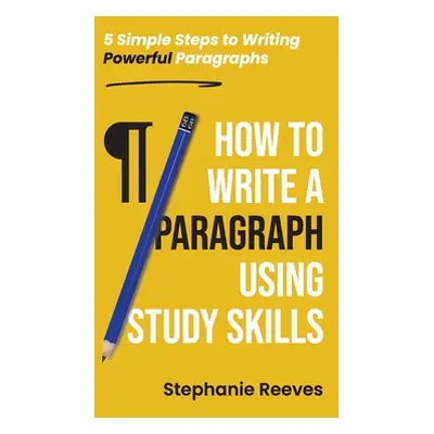 "How to Write a Paragraph Using Study Skills: 5 Simple Steps to Writing Powerful Paragraphs" - "