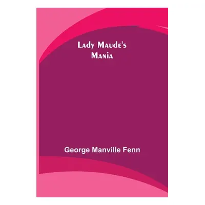 "Lady Maude's Mania" - "" ("Manville Fenn George")