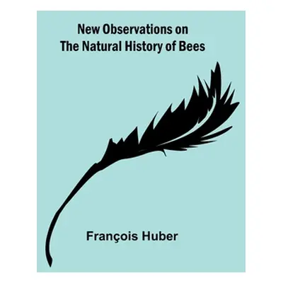 "New observations on the natural history of bees" - "" ("Huber Franois")