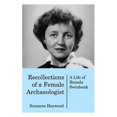 "Recollections of a Female Archaeologist: A life of Brenda Swinbank" - "" ("Heywood Suzanne")