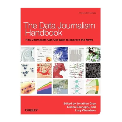 "The Data Journalism Handbook: How Journalists Can Use Data to Improve the News" - "" ("Gray Jon