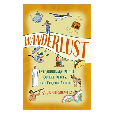 "Wanderlust: Extraordinary People, Quirky Places, and Curious Cuisine" - "" ("Gershowitz Karen")