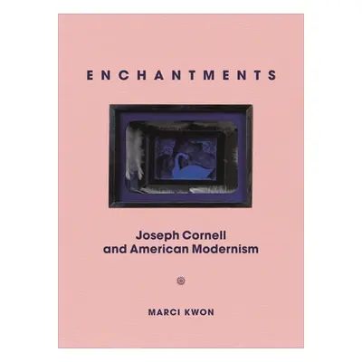 "Enchantments: Joseph Cornell and American Modernism" - "" ("Kwon Marci")