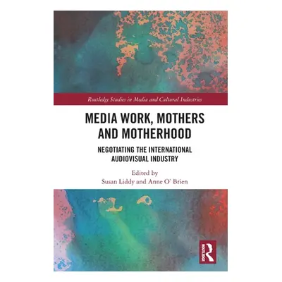 "Media Work, Mothers and Motherhood: Negotiating the International Audio-Visual Industry" - "" (