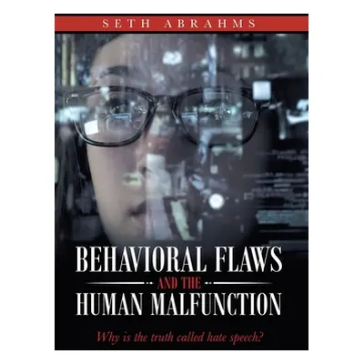 "Behavioral Flaws and the Human Malfunction: Why Is the Truth Called Hate Speech?" - "" ("Abrahm