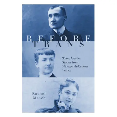 "Before Trans: Three Gender Stories from Nineteenth-Century France" - "" ("Mesch Rachel")