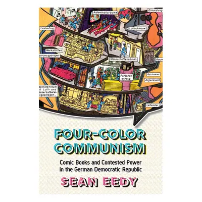 "Four-Color Communism: Comic Books and Contested Power in the German Democratic Republic" - "" (