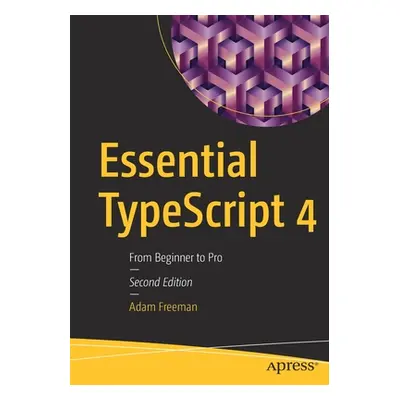 "Essential Typescript 4: From Beginner to Pro" - "" ("Freeman Adam")