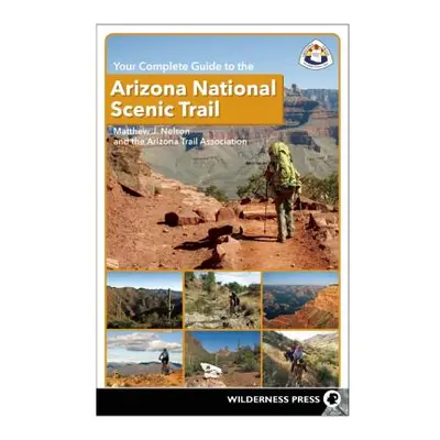 "Your Complete Guide to the Arizona National Scenic Trail" - "" ("Nelson Matthew J.")