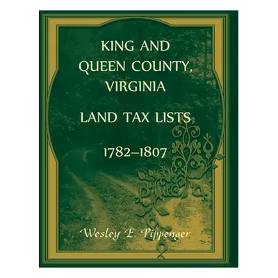 "King and Queen County, Virginia Land Tax Lists, 1782-1807" - "" ("Pippenger Wesley")