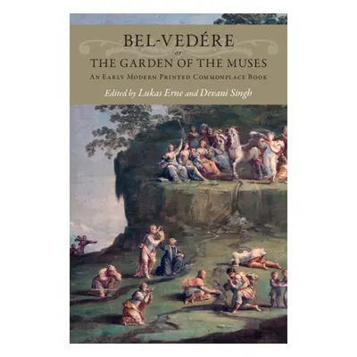 "Bel-Vedre or the Garden of the Muses: An Early Modern Printed Commonplace Book" - "" ("Erne Luk