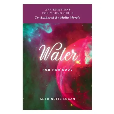 "Water For Her Soul: Affirmations Journal" - "" ("Logan Antoinette")