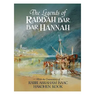 "The Legends of Rabbah Bar Bar Hannah with the Commentary of Rabbi Abraham Isaac Hakohen Kook" -