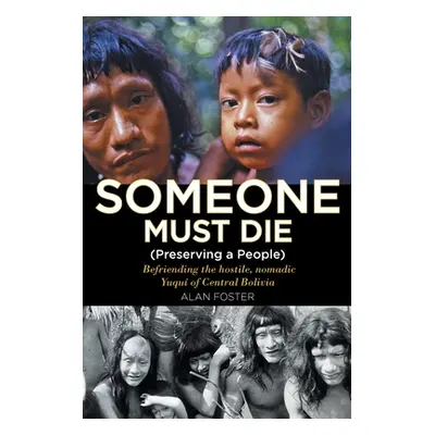 "Someone Must Die: (Preserving a People) Befriending the hostile, nomadic Yuqu of Central Bolivi