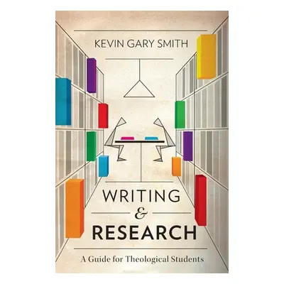 "Writing and Research: A Guide for Theological Students" - "" ("Smith Kevin Gary")