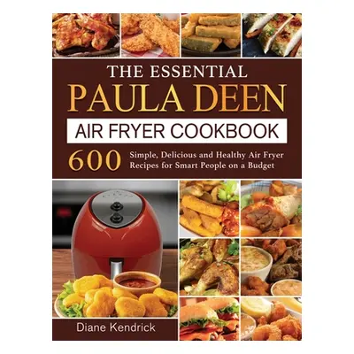 "The Essential Paula Deen Air Fryer Cookbook: 600 Simple, Delicious and Healthy Air Fryer Recipe