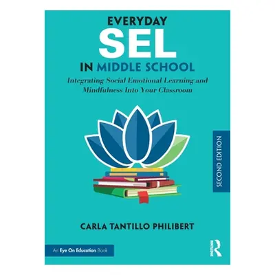 "Everyday SEL in Middle School: Integrating Social Emotional Learning and Mindfulness Into Your 