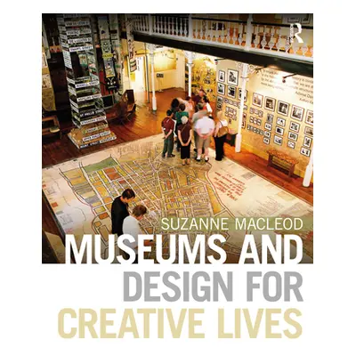 "Museums and Design for Creative Lives" - "" ("MacLeod Suzanne")