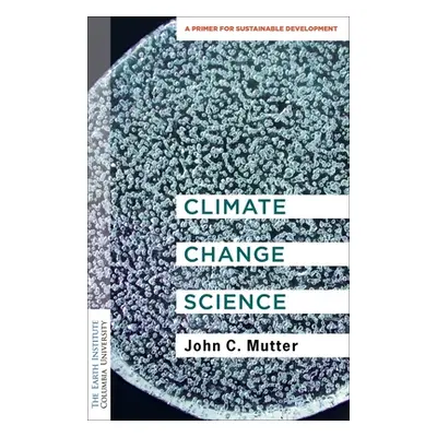 "Climate Change Science: A Primer for Sustainable Development" - "" ("Mutter John C.")