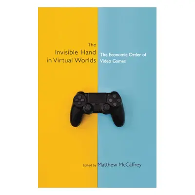 "The Invisible Hand in Virtual Worlds: The Economic Order of Video Games" - "" ("McCaffrey Matth