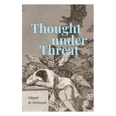 "Thought Under Threat: On Superstition, Spite, and Stupidity" - "" ("de Beistegui Miguel")