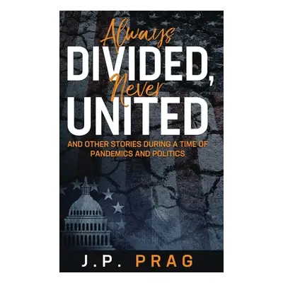 "Always Divided, Never United: And Other Stories During a Time of Pandemics and Politics" - "" (