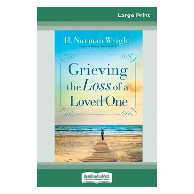 "Grieving the Loss of a Loved One (16pt Large Print Edition)" - "" ("Wright H. Norman")