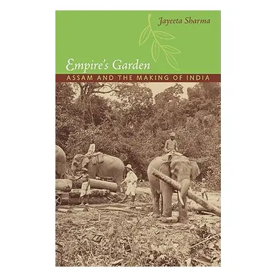 "Empire's Garden: Assam and the Making of India" - "" ("Sharma Jayeeta")