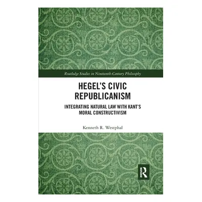 "Hegel's Civic Republicanism: Integrating Natural Law with Kant's Moral Constructivism" - "" ("W