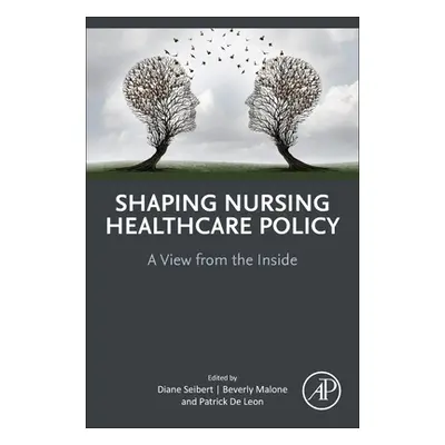 "Shaping Nursing Healthcare Policy: A View from the Inside" - "" ("Seibert Diane")