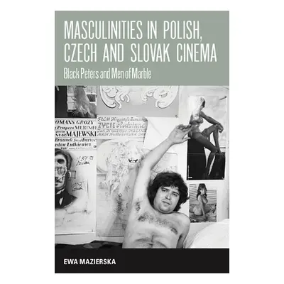 "Masculinities in Polish, Czech and Slovak Cinema: Black Peters and Men of Marble" - "" ("Mazier