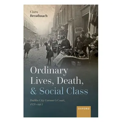 "Ordinary Lives, Death, and Social Class: Dublin City Coroner's Court, 1876-1902" - "" ("Breathn