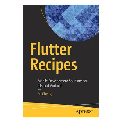 "Flutter Recipes: Mobile Development Solutions for IOS and Android" - "" ("Cheng Fu")