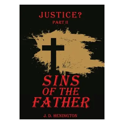 "Sins of the Father: Justice Part Ii" - "" ("Henington J. D.")