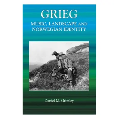 "Grieg: Music, Landscape and Norwegian Identity" - "" ("Grimley Daniel")