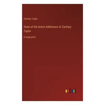 "State of the Union Addresses of Zachary Taylor: in large print" - "" ("Taylor Zachary")