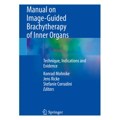 "Manual on Image-Guided Brachytherapy of Inner Organs: Technique, Indications and Evidence" - ""