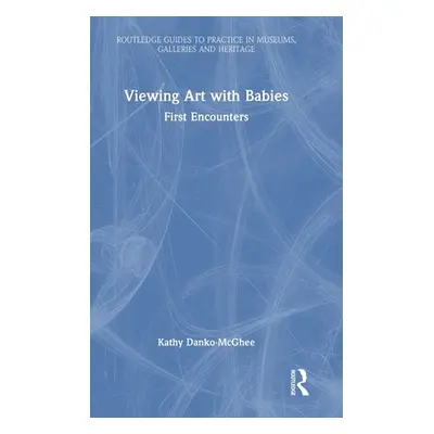 "Viewing Art with Babies: First Encounters" - "" ("Danko-McGhee Kathy")